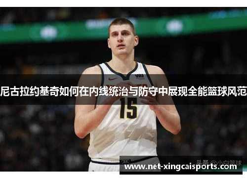 尼古拉约基奇如何在内线统治与防守中展现全能篮球风范
