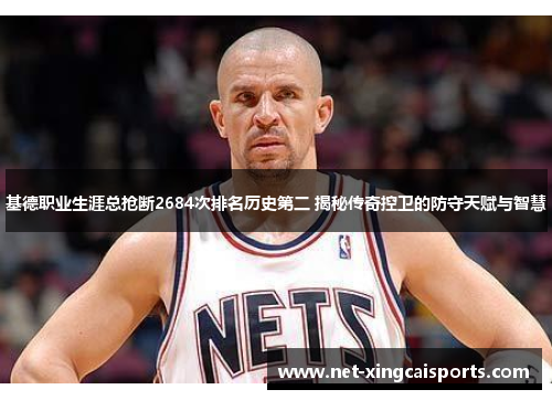 基德职业生涯总抢断2684次排名历史第二 揭秘传奇控卫的防守天赋与智慧 基德职业生涯总抢断2684次排名历史第二 揭秘传奇控卫的防守天赋与智慧