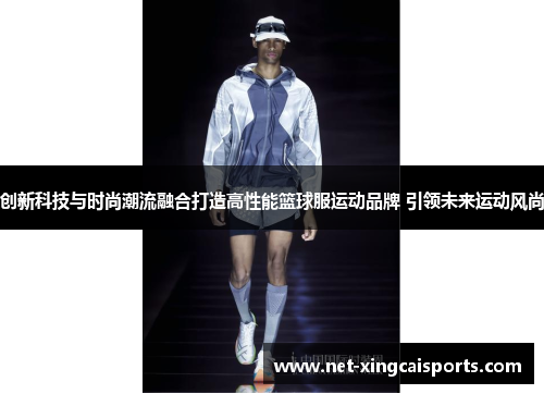 创新科技与时尚潮流融合打造高性能篮球服运动品牌 引领未来运动风尚 创新科技与时尚潮流融合打造高性能篮球服运动品牌 引领未来运动风尚