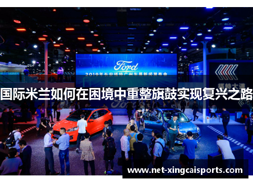 国际米兰如何在困境中重整旗鼓实现复兴之路