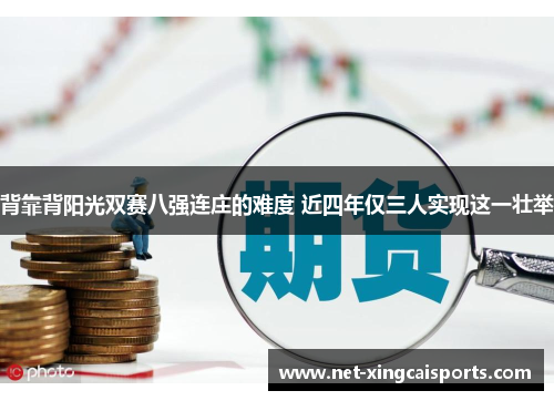 背靠背阳光双赛八强连庄的难度 近四年仅三人实现这一壮举