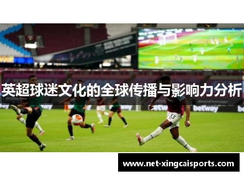 英超球迷文化的全球传播与影响力分析 英超球迷文化的全球传播与影响力分析
