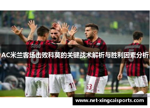 AC米兰客场击败科莫的关键战术解析与胜利因素分析