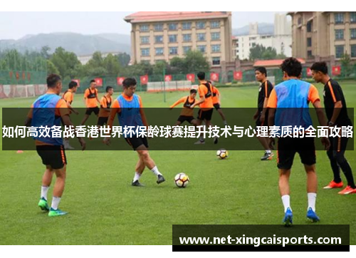 如何高效备战香港世界杯保龄球赛提升技术与心理素质的全面攻略 如何高效备战香港世界杯保龄球赛提升技术与心理素质的全面攻略