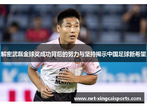 解密武磊金球奖成功背后的努力与坚持揭示中国足球新希望