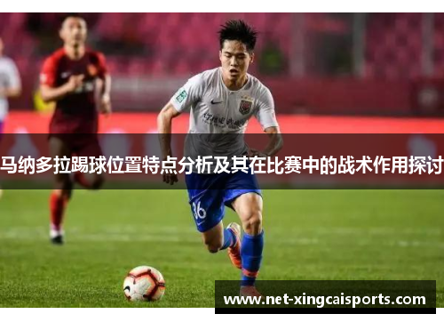 马纳多拉踢球位置特点分析及其在比赛中的战术作用探讨