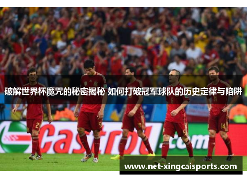 破解世界杯魔咒的秘密揭秘 如何打破冠军球队的历史定律与陷阱