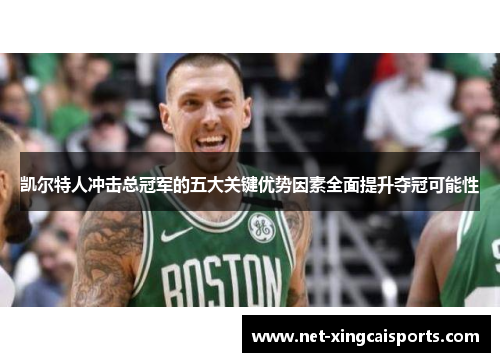 凯尔特人冲击总冠军的五大关键优势因素全面提升夺冠可能性