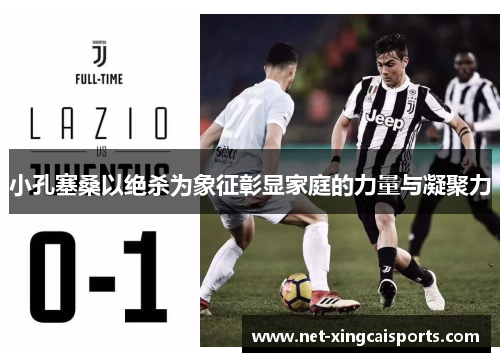 小孔塞桑以绝杀为象征彰显家庭的力量与凝聚力