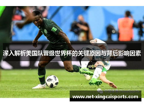 深入解析美国队晋级世界杯的关键原因与背后影响因素 深入解析美国队晋级世界杯的关键原因与背后影响因素